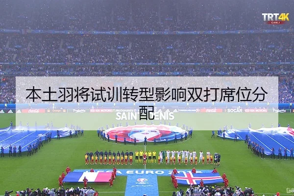 本土羽将试训转型影响双打席位分配